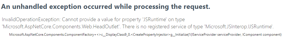 InvalidOperationException: Cannot provide a value for property 'JSRuntime' on type 'Microsoft.AspNetCore.Components.Web.HeadOutlet'. There is no registered service of type 'Microsoft.JSInterop.IJSRuntime'.